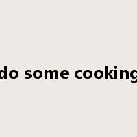 do some cooking是什么意思