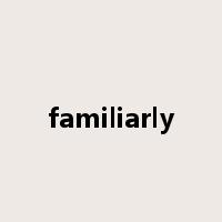 familiarly是什么意思