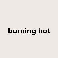 burning hot是什么意思