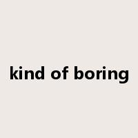 kind of boring是什么意思