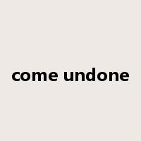 come undone是什么意思