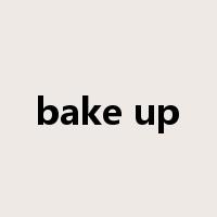 bake up是什么意思
