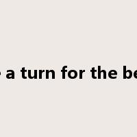 take a turn for the better是什么意思