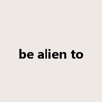 be alien to是什么意思