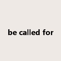 be called for是什么意思