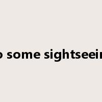 do some sightseeing是什么意思
