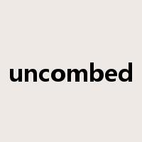 uncombed是什么意思