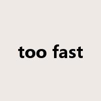too fast是什么意思