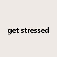 get stressed是什么意思