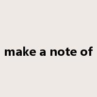 make a note of是什么意思