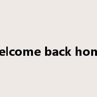 welcome back home是什么意思