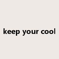 keep your cool是什么意思