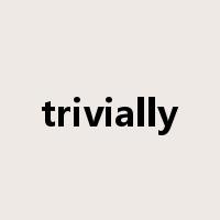 trivially是什么意思
