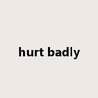 hurt badly是什么意思