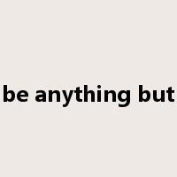 be anything but是什么意思