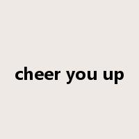 cheer you up是什么意思