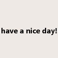 have a nice day!是什么意思