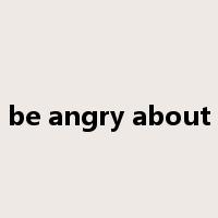 be angry about是什么意思
