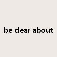 be clear about是什么意思