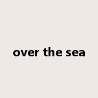 over the sea是什么意思