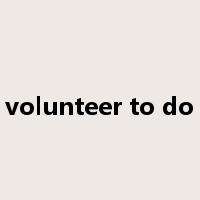 volunteer to do是什么意思