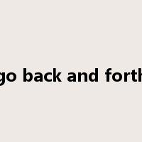 go back and forth是什么意思