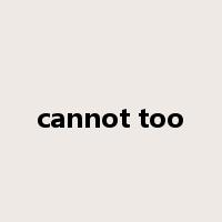 cannot too是什么意思
