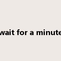 wait for a minute是什么意思