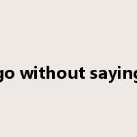 go without saying是什么意思