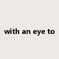 with an eye to是什么意思