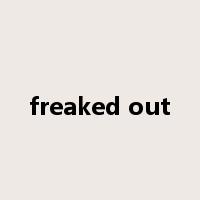 freaked out是什么意思