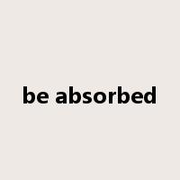 be absorbed是什么意思
