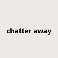 chatter away是什么意思