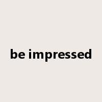 be impressed是什么意思