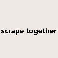 scrape together是什么意思