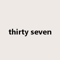 thirty seven是什么意思