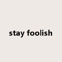 stay foolish是什么意思