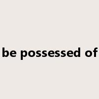 be possessed of是什么意思