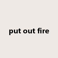 put out fire是什么意思
