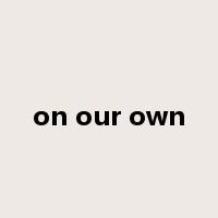 on our own是什么意思