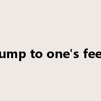 jump to one's feet是什么意思