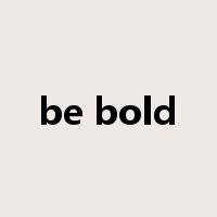 be bold是什么意思