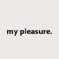 my pleasure.是什么意思