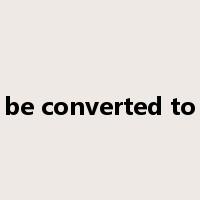 be converted to是什么意思