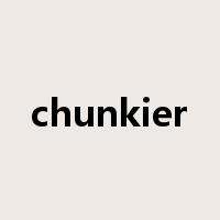 chunkier是什么意思