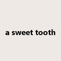 a sweet tooth是什么意思