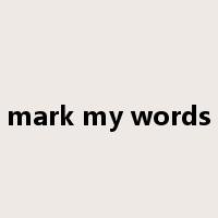 mark my words是什么意思