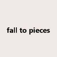 fall to pieces是什么意思
