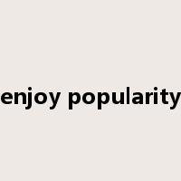 enjoy popularity是什么意思