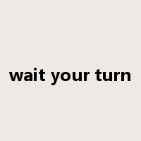 wait your turn是什么意思
